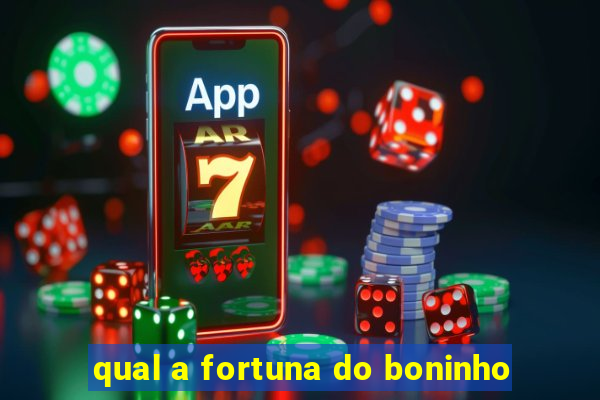 qual a fortuna do boninho